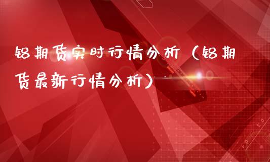 铝期货实时行情分析（铝期货最新行情分析）_https://www.londai.com_期货投资_第1张