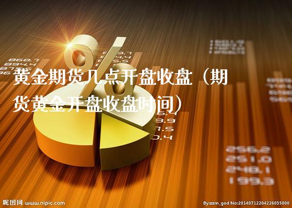 黄金期货几点开盘收盘（期货黄金开盘收盘时间）_https://www.londai.com_期货投资_第1张