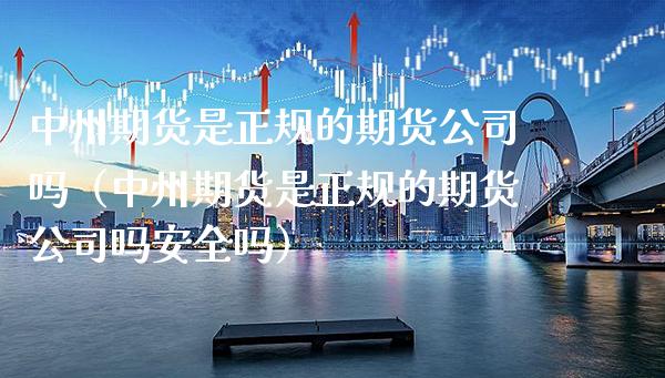 期货是正规的期货公司吗（期货是正规的期货公司吗安全吗）_https://www.londai.com_期货投资_第1张