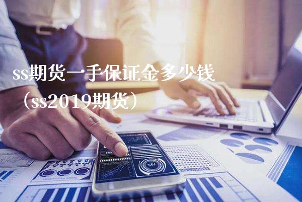 ss期货一手保证金多少钱（ss2019期货）_https://www.londai.com_期货投资_第1张