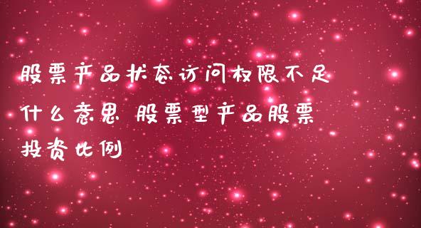 股票产品状态访问权限不足什么意思 股票型产品股票投资比例_https://www.londai.com_股票投资_第1张