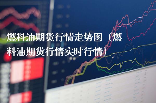 燃料油期货行情走势图（燃料油期货行情实时行情）_https://www.londai.com_期货投资_第1张