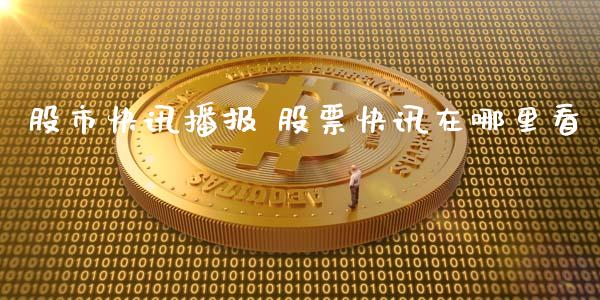 股市快讯播报 股票快讯在哪里看_https://www.londai.com_股票投资_第1张