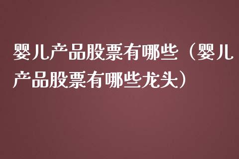 婴儿产品股票有哪些（婴儿产品股票有哪些龙头）_https://www.londai.com_股票投资_第1张