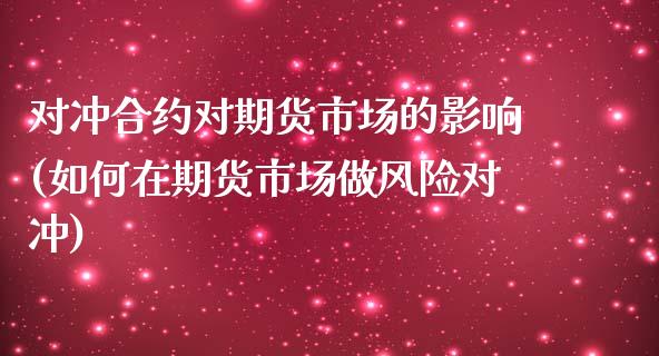 对冲合约对期货市场的影响(如何在期货市场做风险对冲)_https://www.londai.com_期货投资_第1张