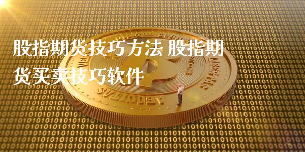 股指期货技巧方法 股指期货买卖技巧软件_https://www.londai.com_期货投资_第1张