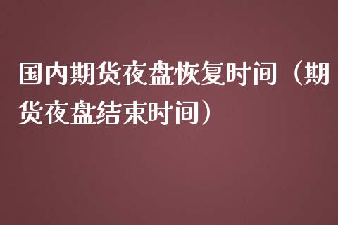 国内期货夜盘恢复时间（期货夜盘结束时间）_https://www.londai.com_期货投资_第1张