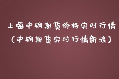 上海沪铜期货价格实时行情（沪铜期货实时行情新浪）_https://www.londai.com_期货投资_第1张