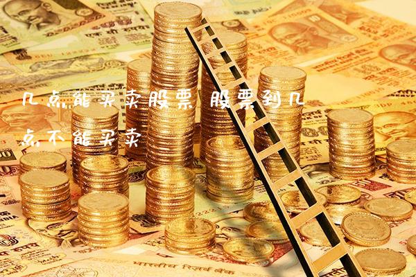 几点能买卖股票 股票到几点不能买卖_https://www.londai.com_股票投资_第1张