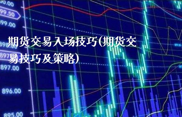 期货交易入场技巧(期货交易技巧及策略)_https://www.londai.com_期货投资_第1张