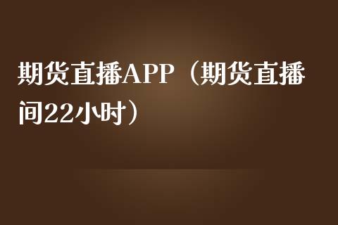 期货直播APP（期货直播间22小时）_https://www.londai.com_期货投资_第1张