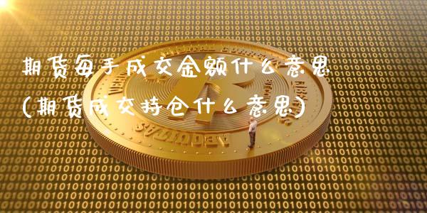 期货每手成交金额什么意思(期货成交持仓什么意思)_https://www.londai.com_原油期货_第1张