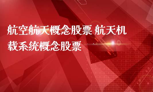 航空航天概念股票 航天机载系统概念股票_https://www.londai.com_股票投资_第1张