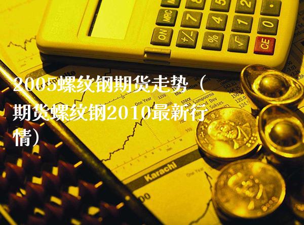 2005螺纹钢期货走势（期货螺纹钢2010最新行情）_https://www.londai.com_期货投资_第1张