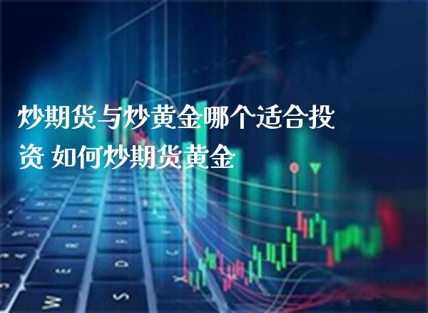 炒期货与炒黄金哪个适合投资 如何炒期货黄金_https://www.londai.com_期货投资_第1张