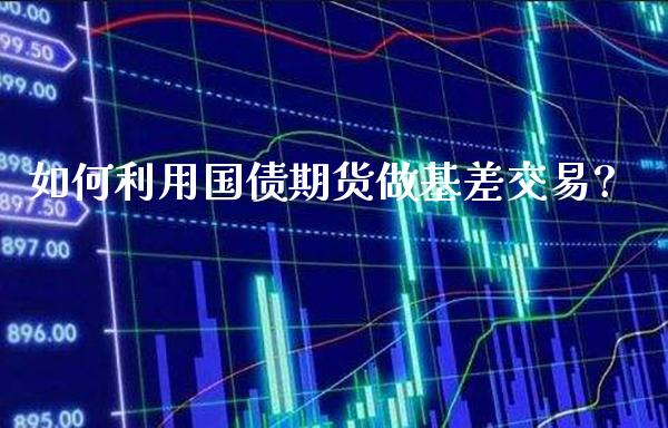 如何利用国债期货做基差交易? _https://www.londai.com_期货投资_第1张