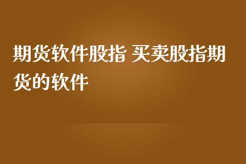 期货软件股指 买卖股指期货的软件_https://www.londai.com_期货投资_第1张