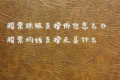 股票跌破支撑价位怎么办 股票均线支撑点是什么_https://www.londai.com_股票投资_第1张