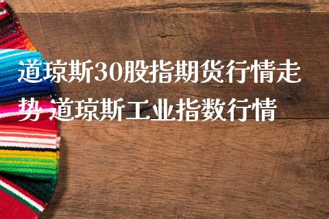 道琼斯30股指期货行情走势 道琼斯工业指数行情_https://www.londai.com_期货投资_第1张