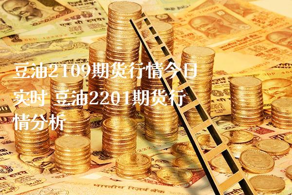 豆油2109期货行情今日实时 豆油2201期货行情分析_https://www.londai.com_期货投资_第1张