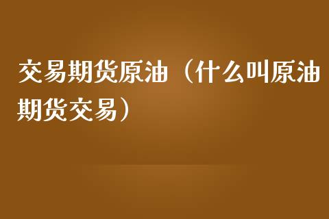 交易期货原油（什么叫原油期货交易）_https://www.londai.com_期货投资_第1张