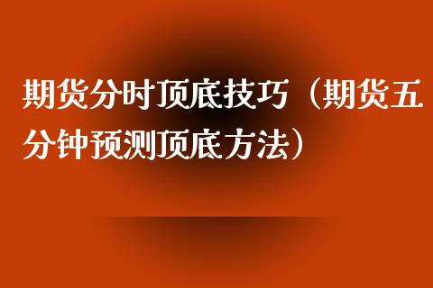 期货分时顶底技巧（期货五分钟预测顶底方法）_https://www.londai.com_期货投资_第1张