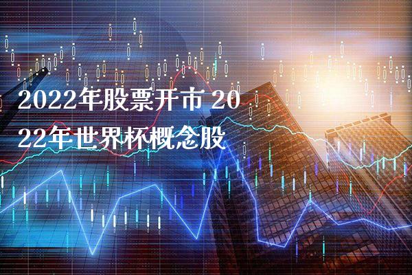 2022年股票开市 2022年概念股_https://www.londai.com_股票投资_第1张