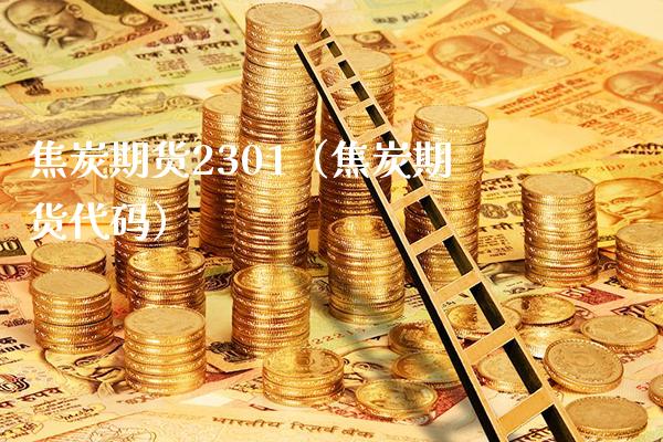 焦炭期货2301（焦炭期货代码）_https://www.londai.com_期货投资_第1张