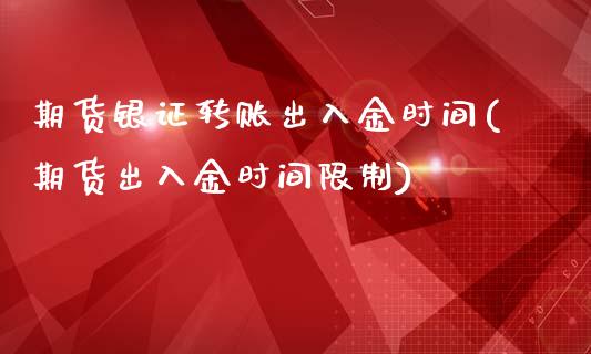 期货银证转账出入金时间(期货出入金时间限制)_https://www.londai.com_期货投资_第1张