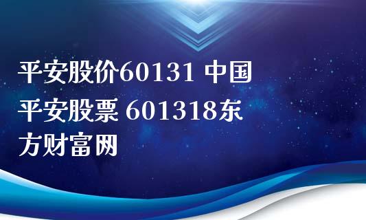 平安股价60131 中国平安股票 601318东方财富网_https://www.londai.com_股票投资_第1张