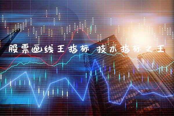 股票画线王指标 技术指标之王_https://www.londai.com_股票投资_第1张