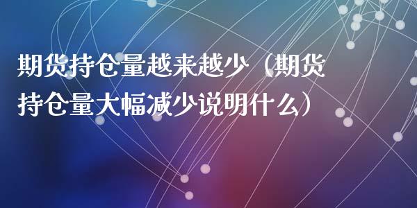 期货持仓量越来越少（期货持仓量大幅减少说明什么）_https://www.londai.com_期货投资_第1张