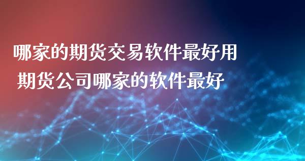 哪家的期货交易软件最好用 期货公司哪家的软件最好_https://www.londai.com_期货投资_第1张