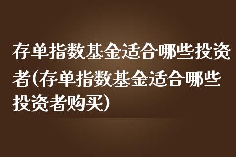 存单指数基金适合哪些投资者(存单指数基金适合哪些投资者购买)_https://www.londai.com_基金理财_第1张