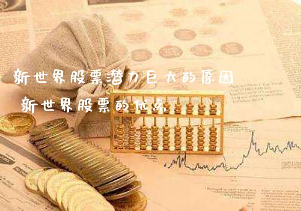 新世界股票潜力巨大的原因 新世界股票的优点_https://www.londai.com_股票投资_第1张