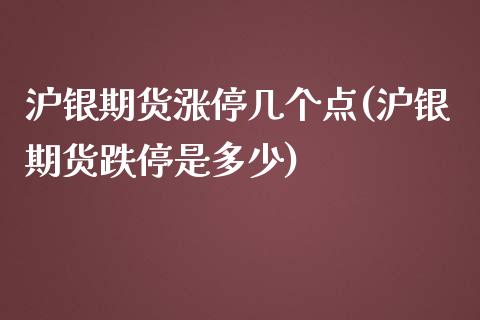 沪银期货涨停几个点(沪银期货跌停是多少)_https://www.londai.com_期货投资_第1张