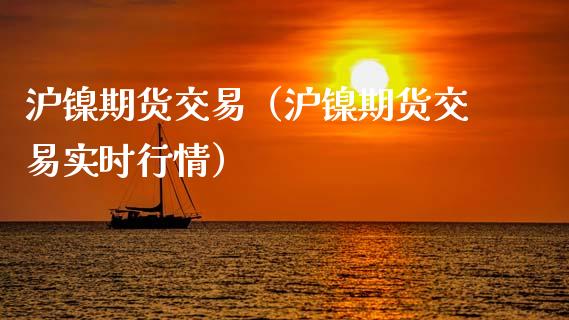 沪镍期货交易（沪镍期货交易实时行情）_https://www.londai.com_期货投资_第1张