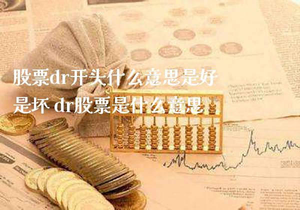 股票dr开头什么意思是好是坏 dr股票是什么意思_https://www.londai.com_股票投资_第1张