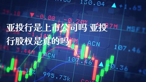 亚投行是上市公司吗 亚投行股权是真的吗_https://www.londai.com_股票投资_第1张