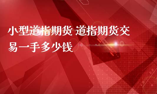 小型道指期货 道指期货交易一手多少钱_https://www.londai.com_期货投资_第1张