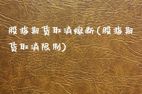 股指期货取消熔断(股指期货取消限制)_https://www.londai.com_期货投资_第1张