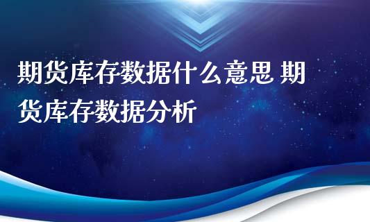 期货库存数据什么意思 期货库存数据分析_https://www.londai.com_期货投资_第1张