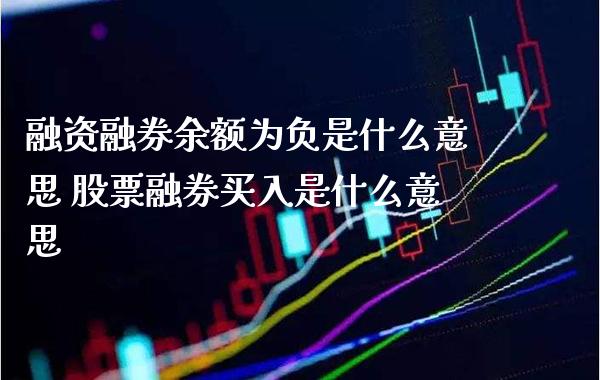 融资融券余额为负是什么意思 股票融券买入是什么意思_https://www.londai.com_股票投资_第1张