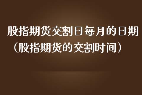 股指期货交割日每月的日期（股指期货的交割时间）_https://www.londai.com_期货投资_第1张