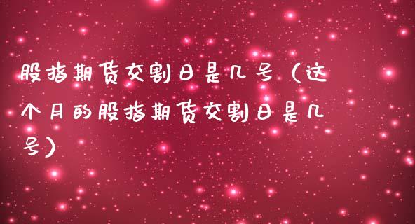 股指期货交割日是几号（这个月的股指期货交割日是几号）_https://www.londai.com_期货投资_第1张