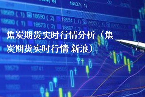 焦炭期货实时行情分析（焦炭期货实时行情 新浪）_https://www.londai.com_期货投资_第1张