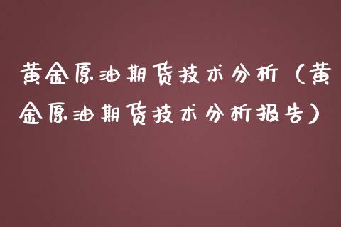 黄金原油期货技术分析（黄金原油期货技术分析报告）_https://www.londai.com_期货投资_第1张