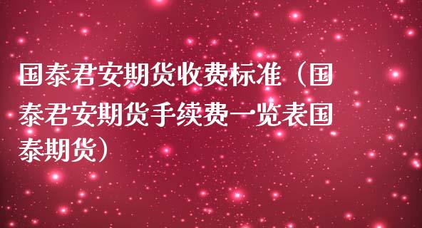 国泰君安期货收费标准（国泰君安期货手续费一览表国泰期货）_https://www.londai.com_期货投资_第1张