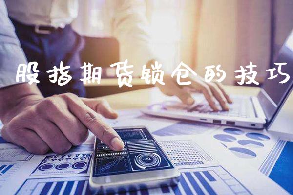 股指期货锁仓的技巧_https://www.londai.com_期货投资_第1张