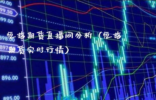 恒指期货直播间分析（恒指期货实时行情）_https://www.londai.com_期货投资_第1张